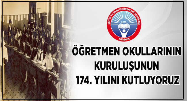 ÖĞRETMEN OKULLARININ KURULUŞUNUN 174. YILINI KUTLUYORUZ | EĞİTİM İŞ