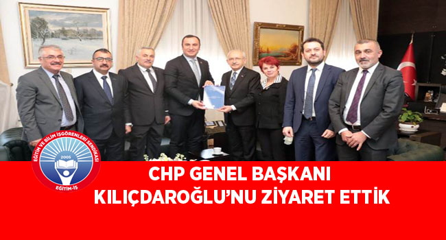 CHP GENEL BAŞKANI KILIÇDAROĞLU’NU ZİYARET ETTİK | EĞİTİM İŞ