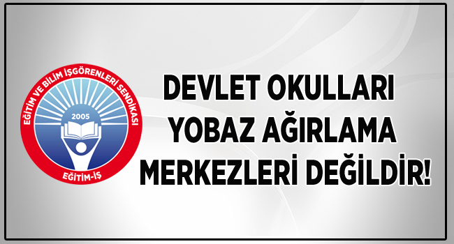 DEVLET OKULLARI YOBAZ AĞIRLAMA MERKEZLERİ DEĞİLDİR! | EĞİTİM İŞ