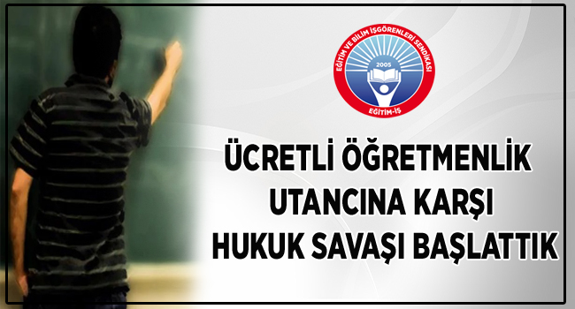ÜCRETLİ ÖĞRETMENLİK UTANCINA KARŞI HUKUK SAVAŞI BAŞLATTIK | EĞİTİM İŞ