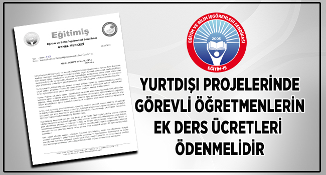 YURTDIŞI PROJELERİNDE GÖREVLİ ÖĞRETMENLERİN EK DERS ÜCRETLERİ ÖDENMELİDİR | EĞİTİM İŞ