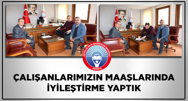 ÇALIŞANLARIMIZIN MAAŞLARINDA İYİLEŞTİRME YAPTIK  | EĞİTİM İŞ