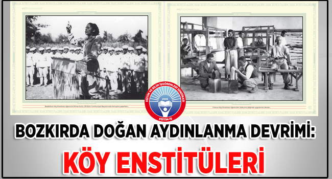 BOZKIRDA DOĞAN AYDINLANMA DEVRİMİ: KÖY ENSTİTÜLERİ  | EĞİTİM İŞ