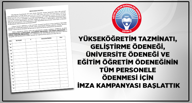 YÜKSEKÖĞRETİM TAZMİNATI, GELİŞTİRME ÖDENEĞİ, ÜNİVERSİTE ÖDENEĞİ VE EĞİTİM ÖĞRETİM ÖDENEĞİNİN TÜM PERSONELE ÖDENMESİ İÇİN İMZA KAMPANYASI BAŞLATTIK | EĞİTİM İŞ