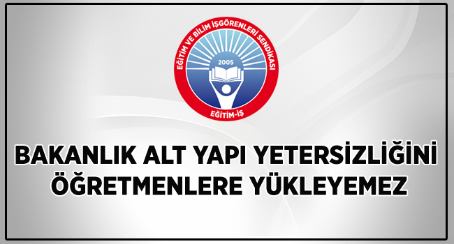 BAKANLIK ALT YAPI YETERSİZLİĞİNİ ÖĞRETMENLERE YÜKLEYEMEZ | EĞİTİM İŞ