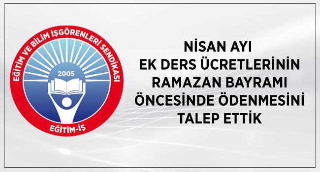 NİSAN AYI  EK DERS ÜCRETLERİNİN RAMAZAN BAYRAMI ÖNCESİNDE ÖDENMESİNİ TALEP ETTİK | EĞİTİM İŞ