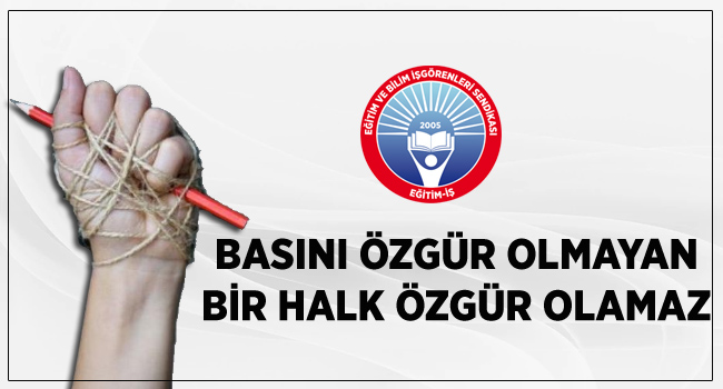 BASINI ÖZGÜR OLMAYAN BİR HALK ÖZGÜR OLAMAZ  | EĞİTİM İŞ