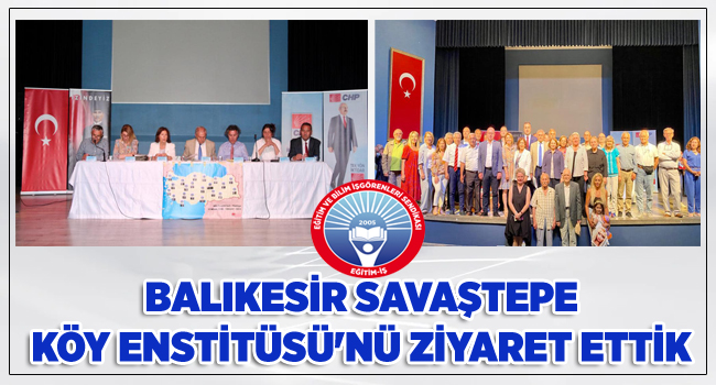BALIKESİR SAVAŞTEPE KÖY ENSTİTÜSÜ`NÜ ZİYARET ETTİK  | EĞİTİM İŞ