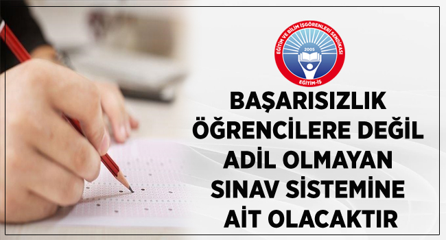 BAŞARISIZLIK  ÖĞRENCİLERE DEĞİL  ADİL OLMAYAN  SINAV SİSTEMİNE  AİT OLACAKTIR | EĞİTİM İŞ