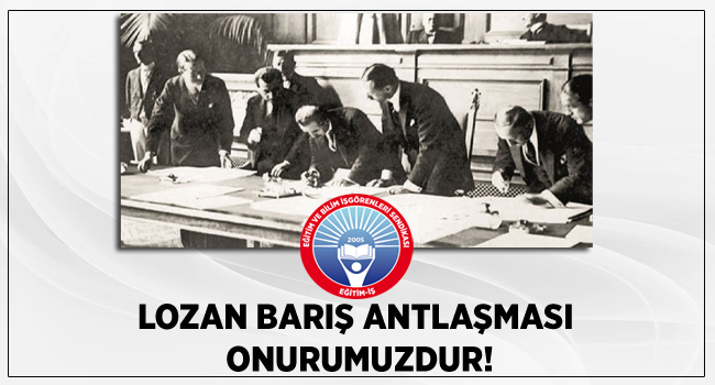 LOZAN BARIŞ ANTLAŞMASI ONURUMUZDUR! | EĞİTİM İŞ