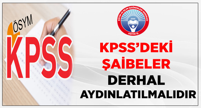 KPSS’DEKİ ŞAİBELER DERHAL AYDINLATILMALIDIR | EĞİTİM İŞ