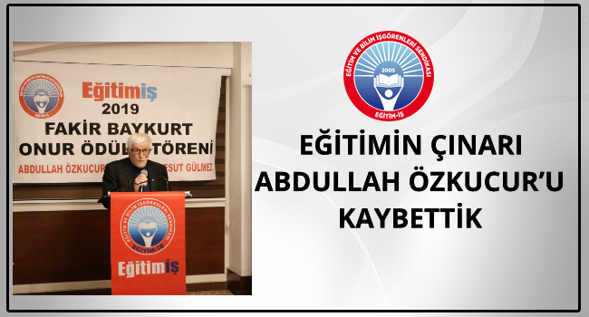 EĞİTİMİN ÇINARI ABDULLAH ÖZKUCUR’U KAYBETTİK  | EĞİTİM İŞ