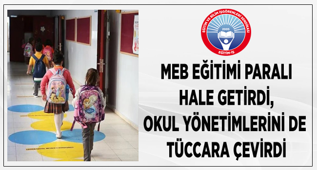 MEB EĞİTİMİ PARALI HALE GETİRDİ, OKUL YÖNETİMLERİNİ DE TÜCCARA ÇEVİRDİ | EĞİTİM İŞ