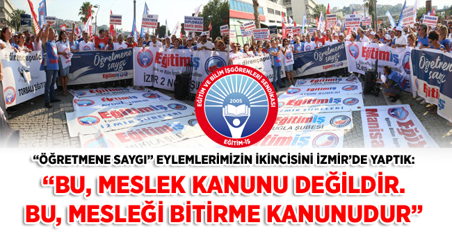 “ÖĞRETMENE SAYGI” EYLEMLERİMİZİN İKİNCİSİNİ İZMİR’DE YAPTIK: “BU, MESLEK KANUNU DEĞİLDİR. BU, MESLEĞİ BİTİRME KANUNUDUR” | EĞİTİM İŞ