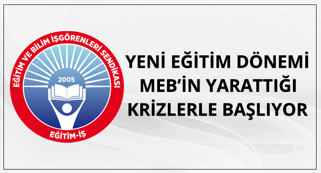 YENİ EĞİTİM DÖNEMİ MEB’İN YARATTIĞI KRİZLERLE BAŞLIYOR   | EĞİTİM İŞ