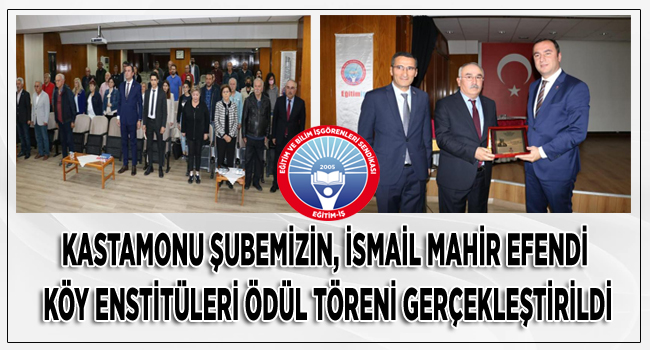 KASTAMONU ŞUBEMİZİN, İSMAİL MAHİR EFENDİ KÖY ENSTİTÜLERİ ÖDÜL TÖRENİ GERÇEKLEŞTİRİLDİ | EĞİTİM İŞ