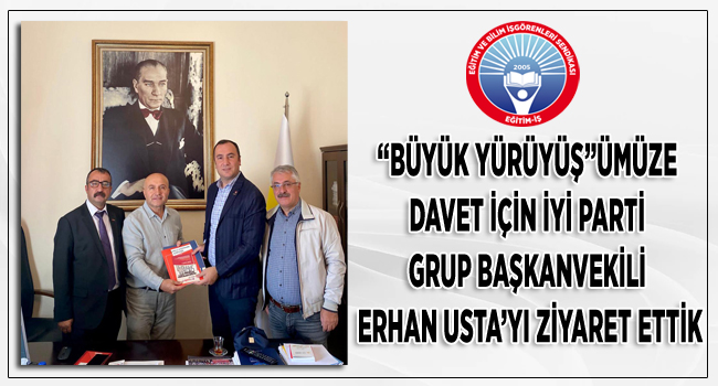 “BÜYÜK YÜRÜYÜŞ”ÜMÜZE DAVET İÇİN İYİ PARTİ GRUP BAŞKANVEKİLİ ERHAN USTA’YI ZİYARET ETTİK | EĞİTİM İŞ