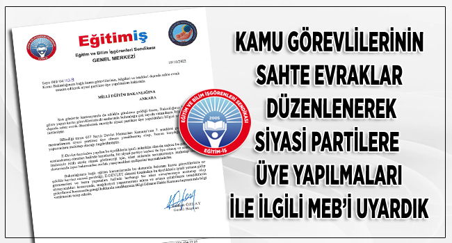 KAMU GÖREVLİLERİNİN SAHTE EVRAKLAR  DÜZENLENEREK SİYASİ PARTİLERE  ÜYE YAPILMALARI İLE İLGİLİ MEB’İ UYARDIK | EĞİTİM İŞ