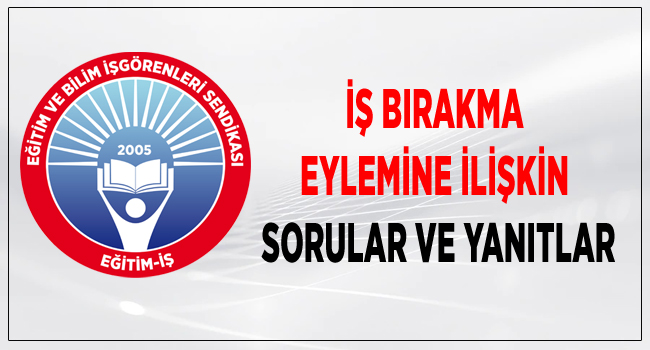 İŞ BIRAKMA EYLEMİNE İLİŞKİN SORULAR VE YANITLAR | EĞİTİM İŞ