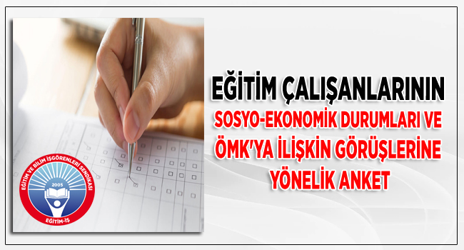 EĞİTİM ÇALIŞANLARININ SOSYO-EKONOMİK DURUMLARI VE ÖMK`YA İLİŞKİN GÖRÜŞLERİNE YÖNELİK ANKET | EĞİTİM İŞ