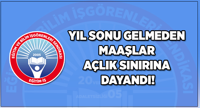 YIL SONU GELMEDEN MAAŞLAR AÇLIK SINIRINA DAYANDI! | EĞİTİM İŞ