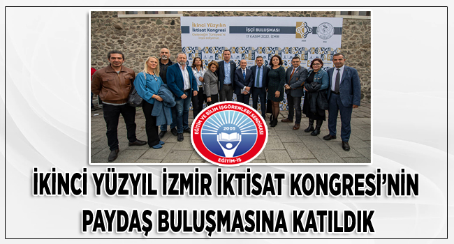 İKİNCİ YÜZYIL İZMİR İKTİSAT KONGRESİ’NİN PAYDAŞ BULUŞMASINA KATILDIK | EĞİTİM İŞ