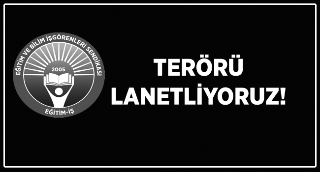 TERÖRÜ LANETLİYORUZ!  | EĞİTİM İŞ