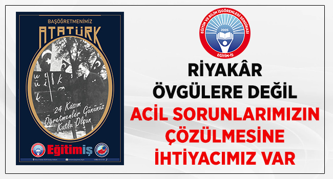 RİYAKÂR ÖVGÜLERE DEĞİL ACİL SORUNLARIMIZIN ÇÖZÜLMESİNE İHTİYACIMIZ VAR | EĞİTİM İŞ