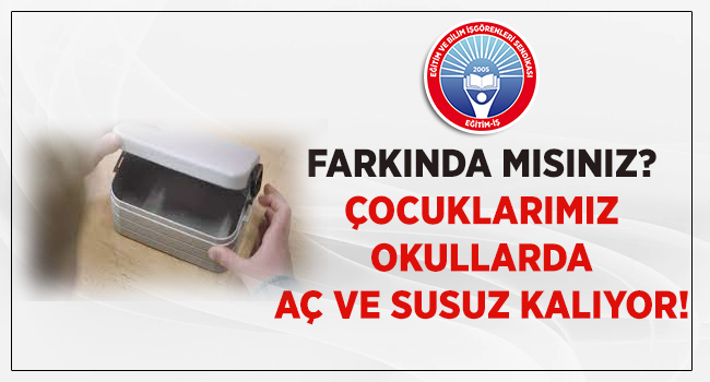 FARKINDA MISINIZ? ÇOCUKLARIMIZ OKULLARDA AÇ VE SUSUZ KALIYOR! | EĞİTİM İŞ