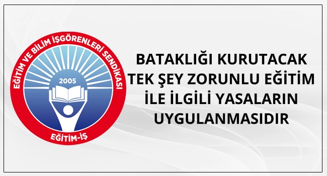 BATAKLIĞI KURUTACAK TEK ŞEY ZORUNLU EĞİTİM İLE İLGİLİ YASALARIN UYGULANMASIDIR | EĞİTİM İŞ
