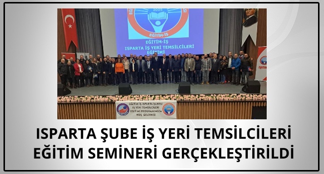 ISPARTA ŞUBE İŞ YERİ TEMSİLCİLERİ EĞİTİM SEMİNERİ GERÇEKLEŞTİRİLDİ | EĞİTİM İŞ