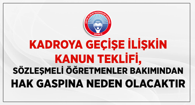 KADROYA GEÇİŞE İLİŞKİN KANUN TEKLİFİ, SÖZLEŞMELİ ÖĞRETMENLER BAKIMINDAN HAK GASPINA NEDEN OLACAKTIR | EĞİTİM İŞ