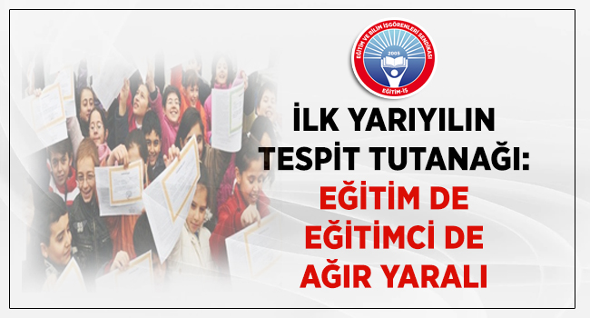 İLK YARIYILIN TESPİT TUTANAĞI: EĞİTİM DE EĞİTİMCİ DE AĞIR YARALI | EĞİTİM İŞ