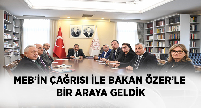 MEB’İN ÇAĞRISI İLE BAKAN ÖZER’LE BİR ARAYA GELDİK | EĞİTİM İŞ