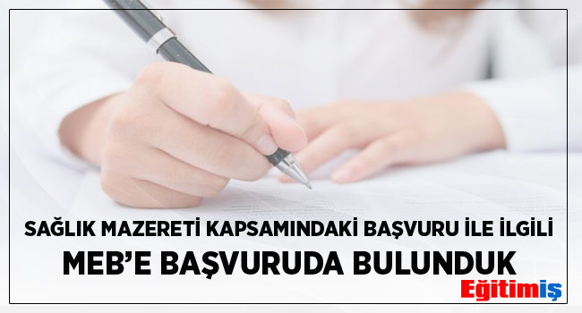 SAĞLIK MAZERETİ KAPSAMINDAKİ BAŞVURU İLE İLGİLİ MEB’E BAŞVURUDA BULUNDUK | EĞİTİM İŞ