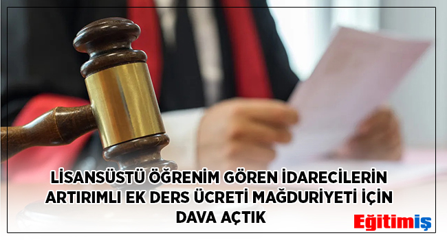 LİSANSÜSTÜ ÖĞRENİM GÖREN İDARECİLERİN ARTIRIMLI EK DERS ÜCRETİ MAĞDURİYETİ İÇİN DAVA AÇTIK | EĞİTİM İŞ
