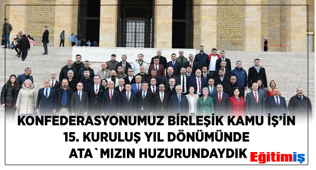 KONFEDERASYONUMUZ BİRLEŞİK KAMU İŞ’İN 15. KURULUŞ YIL DÖNÜMÜNDE ATA`MIZIN HUZURUNDAYDIK | EĞİTİM İŞ