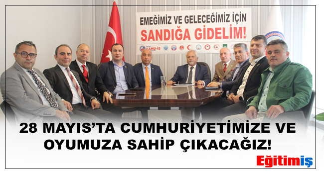 28 MAYIS’TA CUMHURİYETİMİZE VE OYUMUZA SAHİP ÇIKACAĞIZ! | EĞİTİM İŞ