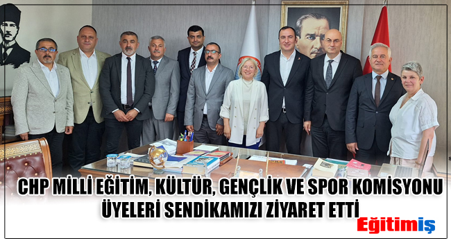 TBMM MİLLİ EĞİTİM, KÜLTÜR, GENÇLİK VE SPOR KOMİSYONUNUN CHP’Lİ ÜYELERİ SENDİKAMIZI ZİYARET ETTİ | EĞİTİM İŞ