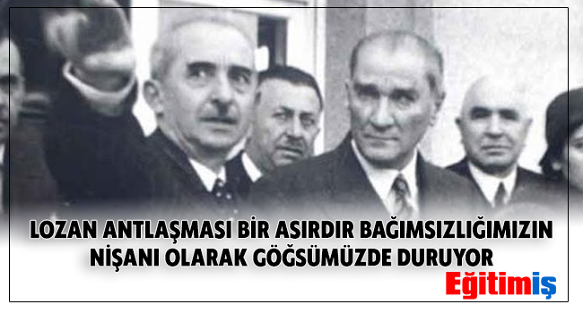 LOZAN ANTLAŞMASI BİR ASIRDIR BAĞIMSIZLIĞIMIZIN NİŞANI OLARAK GÖĞSÜMÜZDE DURUYOR | EĞİTİM İŞ
