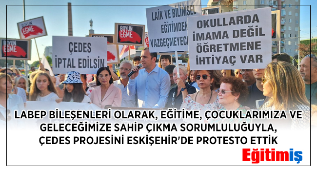 LABEP BİLEŞENLERİ OLARAK, EĞİTİME, ÇOCUKLARIMIZA VE GELECEĞİMİZE SAHİP ÇIKMA SORUMLULUĞUYLA, ÇEDES PROJESİNİ ESKİŞEHİR`DE PROTESTO ETTİK | EĞİTİM İŞ