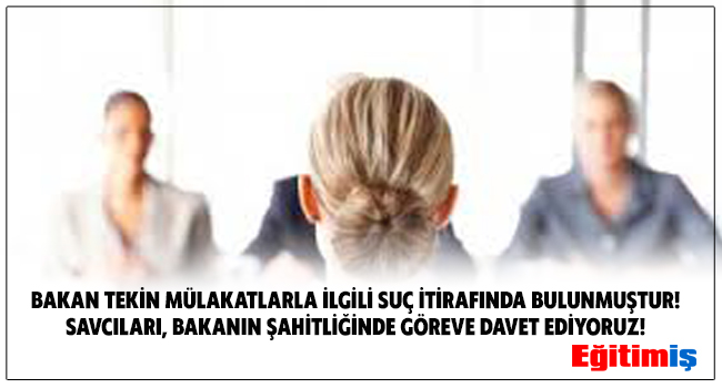 BAKAN TEKİN MÜLAKATLARLA İLGİLİ SUÇ İTİRAFINDA BULUNMUŞTUR! SAVCILARI, BAKANIN ŞAHİTLİĞİNDE GÖREVE DAVET EDİYORUZ! | EĞİTİM İŞ