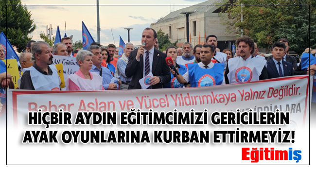 HİÇBİR AYDIN EĞİTİMCİMİZİ GERİCİLERİN AYAK OYUNLARINA KURBAN ETTİRMEYİZ! | EĞİTİM İŞ
