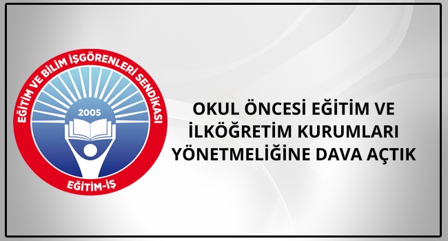 OKUL ÖNCESİ EĞİTİM VE İLKÖĞRETİM KURUMLARI YÖNETMELİĞİNE DAVA AÇTIK | EĞİTİM İŞ