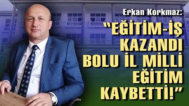 Erkan Korkmaz:Eğitim-İş kazandı Bolu İl Milli Eğitim kaybetti | EĞİTİM İŞ