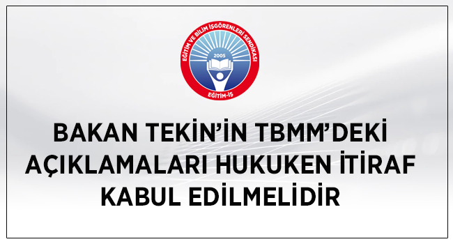 BAKAN TEKİN’İN TBMM’DEKİ AÇIKLAMALARI HUKUKEN İTİRAF KABUL EDİLMELİDİR | EĞİTİM İŞ
