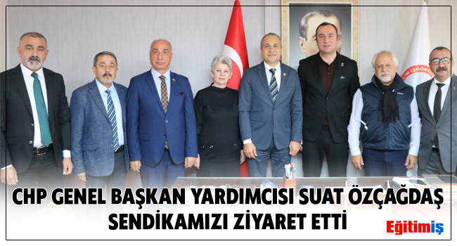 CHP GENEL BAŞKAN YARDIMCISI SUAT ÖZÇAĞDAŞ SENDİKAMIZI ZİYARET ETTİ  | EĞİTİM İŞ
