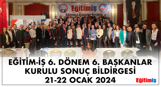 EĞİTİM-İŞ 6. DÖNEM 6. BAŞKANLAR KURULU SONUÇ BİLDİRGESİ / 21-22 OCAK 2024 | EĞİTİM İŞ