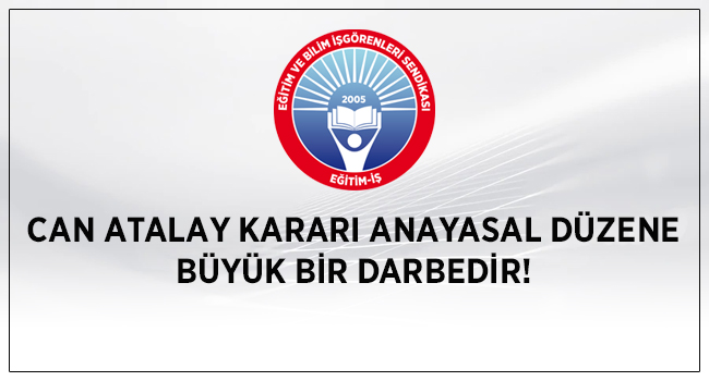 CAN ATALAY KARARI ANAYASAL DÜZENE BÜYÜK BİR DARBEDİR! | EĞİTİM İŞ