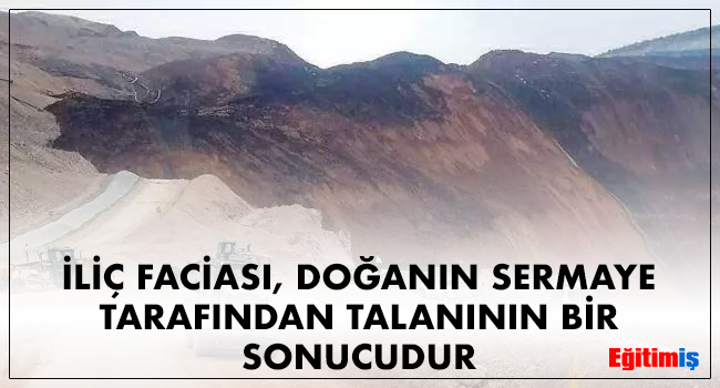 İLİÇ FACİASI, DOĞANIN SERMAYE TARAFINDAN TALANININ BİR SONUCUDUR | EĞİTİM İŞ